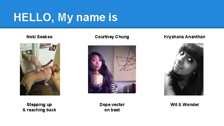 HELLO, My name is Noki Seekao Courtney Chung Kryshana Ananthan Stepping up & reaching HELLO, My name is Noki Seekao Courtney Chung Kryshana Ananthan Stepping up & reaching
