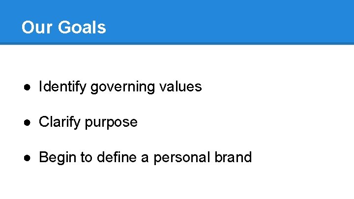 Our Goals ● Identify governing values ● Clarify purpose ● Begin to define a Our Goals ● Identify governing values ● Clarify purpose ● Begin to define a