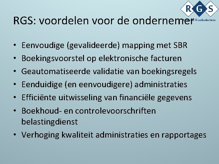 RGS: voordelen voor de ondernemer Eenvoudige (gevalideerde) mapping met SBR Boekingsvoorstel op elektronische facturen