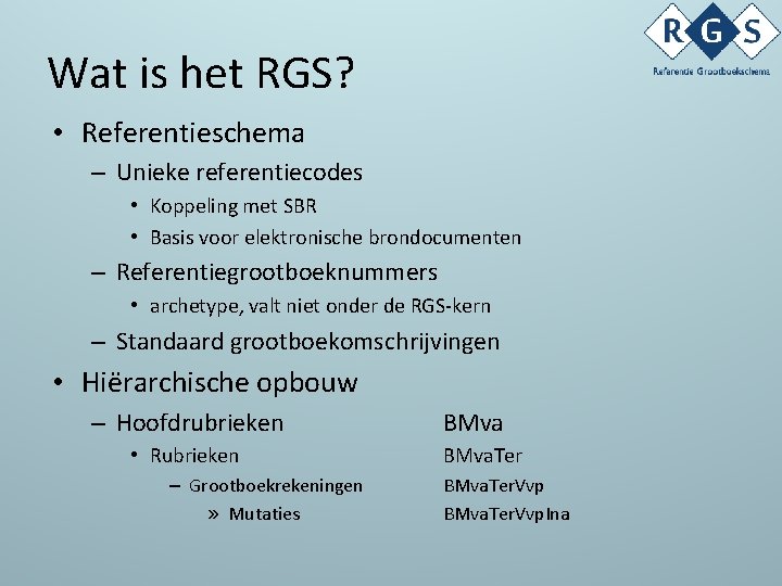 Wat is het RGS? • Referentieschema – Unieke referentiecodes • Koppeling met SBR •