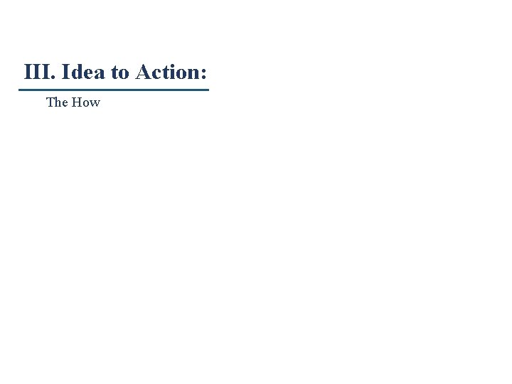 III. Idea to Action: The How 