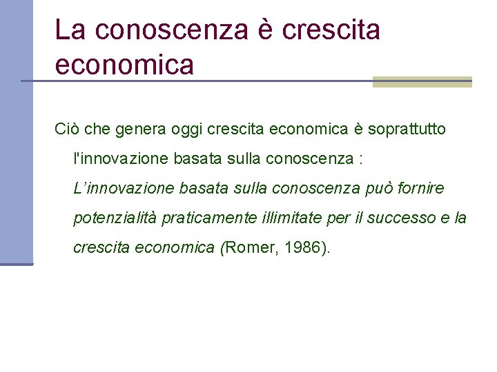 La conoscenza è crescita economica Ciò che genera oggi crescita economica è soprattutto l'innovazione