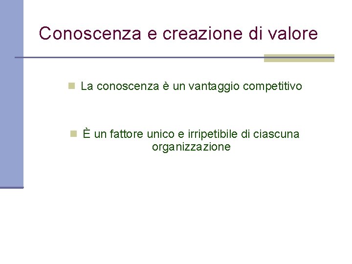 Conoscenza e creazione di valore La conoscenza è un vantaggio competitivo È un fattore
