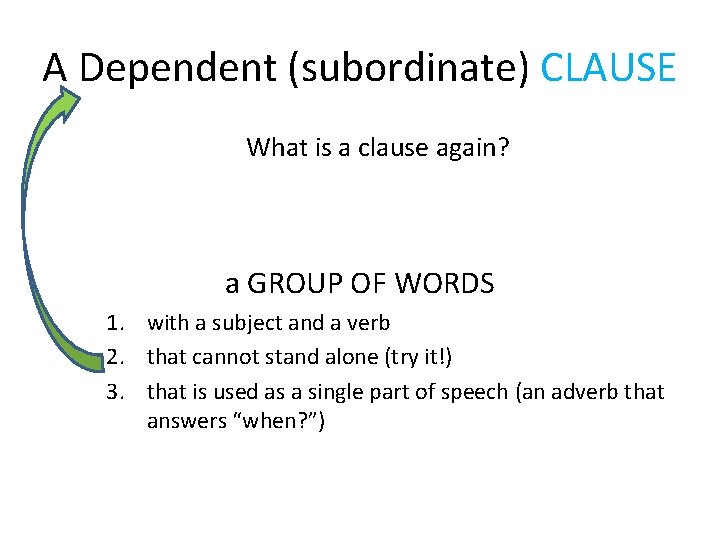 A Dependent (subordinate) CLAUSE What is a clause again? a GROUP OF WORDS 1.