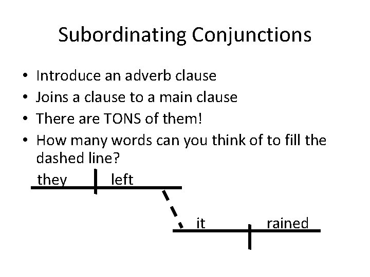 Subordinating Conjunctions • • Introduce an adverb clause Joins a clause to a main