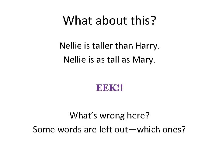 What about this? Nellie is taller than Harry. Nellie is as tall as Mary.