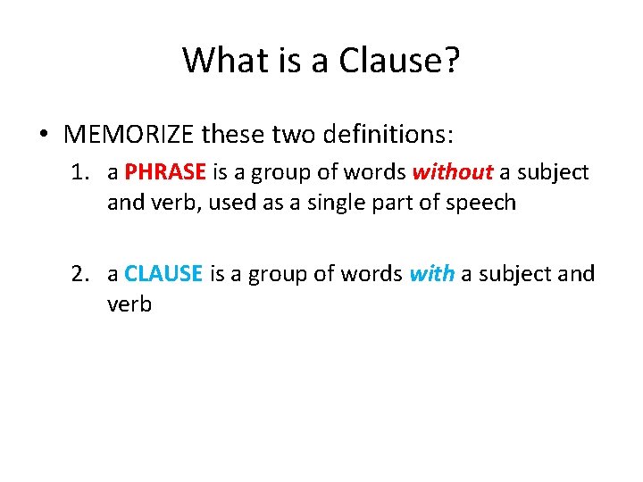 What is a Clause? • MEMORIZE these two definitions: 1. a PHRASE is a