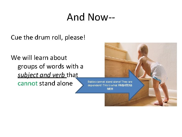 And Now-Cue the drum roll, please! We will learn about groups of words with