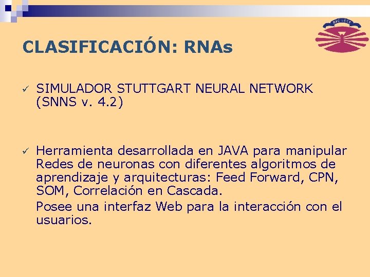 CLASIFICACIÓN: RNAs ü SIMULADOR STUTTGART NEURAL NETWORK (SNNS v. 4. 2) ü Herramienta desarrollada