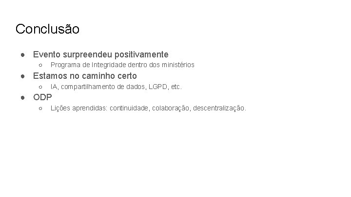 Conclusão ● Evento surpreendeu positivamente ○ Programa de Integridade dentro dos ministérios ● Estamos