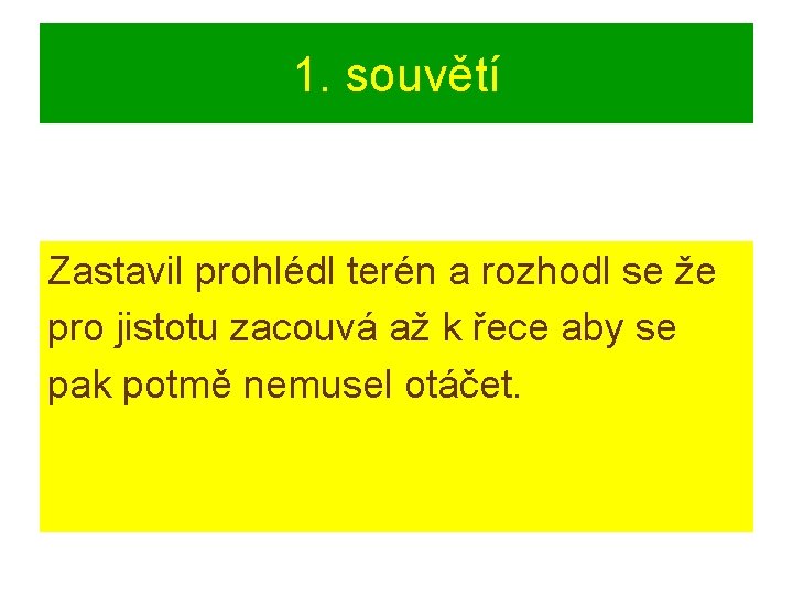 1. souvětí Zastavil prohlédl terén a rozhodl se že pro jistotu zacouvá až k