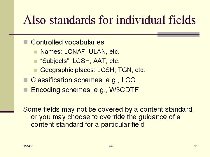 Also standards for individual fields n Controlled vocabularies n Names: LCNAF, ULAN, etc. n Also standards for individual fields n Controlled vocabularies n Names: LCNAF, ULAN, etc. n