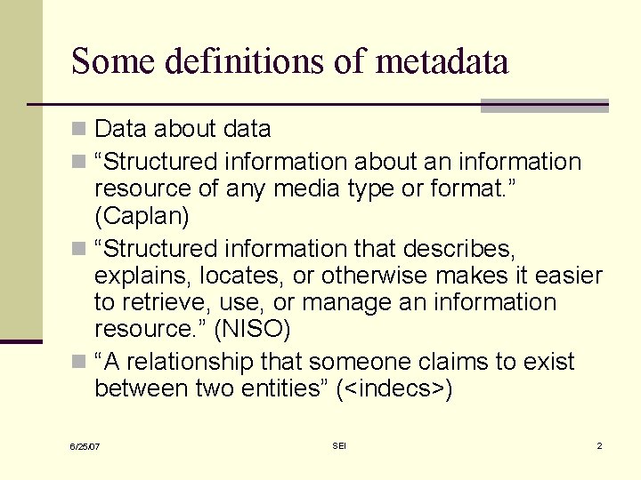 Some definitions of metadata n Data about data n “Structured information about an information Some definitions of metadata n Data about data n “Structured information about an information