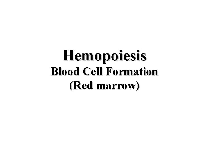 Hemopoiesis Blood Cell Formation (Red marrow)  Hemopoiesis Blood Cell Formation (Red marrow)