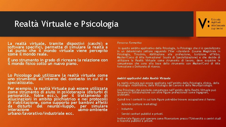 Realtà Virtuale e Psicologia La realtà virtuale, tramite dispostivi (caschi) e software specifici, permette