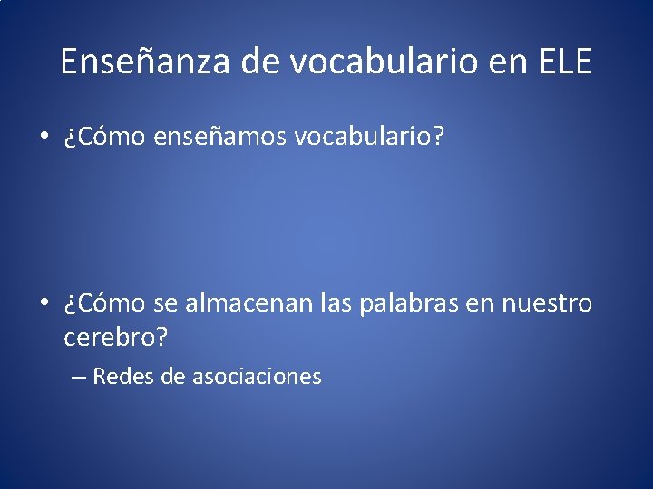 Enseñanza de vocabulario en ELE • ¿Cómo enseñamos vocabulario? • ¿Cómo se almacenan las
