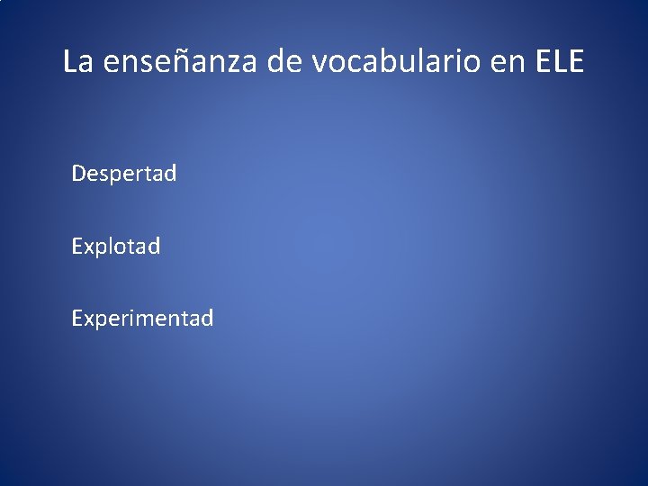 La enseñanza de vocabulario en ELE Despertad Explotad Experimentad 