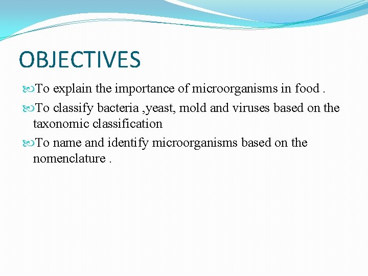 OBJECTIVES To explain the importance of microorganisms in food. To classify bacteria , yeast,