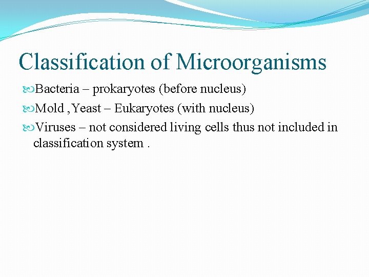 Classification of Microorganisms Bacteria – prokaryotes (before nucleus) Mold , Yeast – Eukaryotes (with