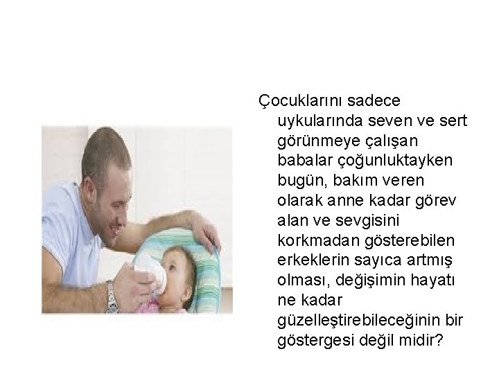 Çocuklarını sadece uykularında seven ve sert görünmeye çalışan babalar çoğunluktayken bugün, bakım veren olarak Çocuklarını sadece uykularında seven ve sert görünmeye çalışan babalar çoğunluktayken bugün, bakım veren olarak