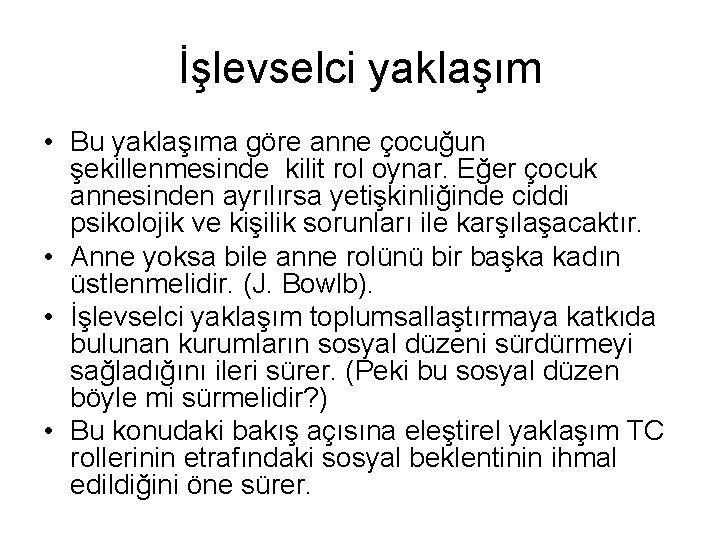 İşlevselci yaklaşım • Bu yaklaşıma göre anne çocuğun şekillenmesinde kilit rol oynar. Eğer çocuk İşlevselci yaklaşım • Bu yaklaşıma göre anne çocuğun şekillenmesinde kilit rol oynar. Eğer çocuk