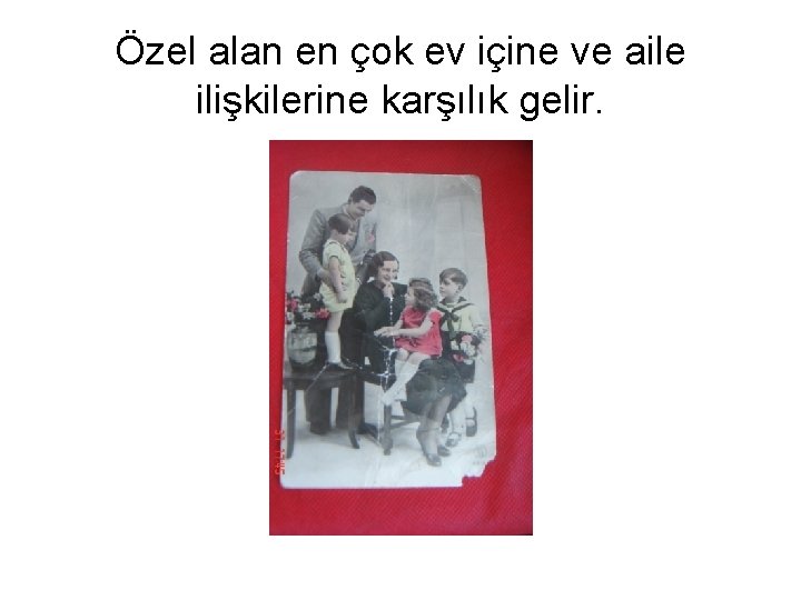 Özel alan en çok ev içine ve aile ilişkilerine karşılık gelir. Özel alan en çok ev içine ve aile ilişkilerine karşılık gelir.