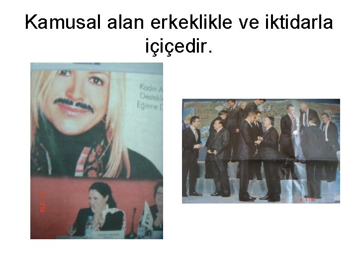 Kamusal alan erkeklikle ve iktidarla içiçedir. Kamusal alan erkeklikle ve iktidarla içiçedir.