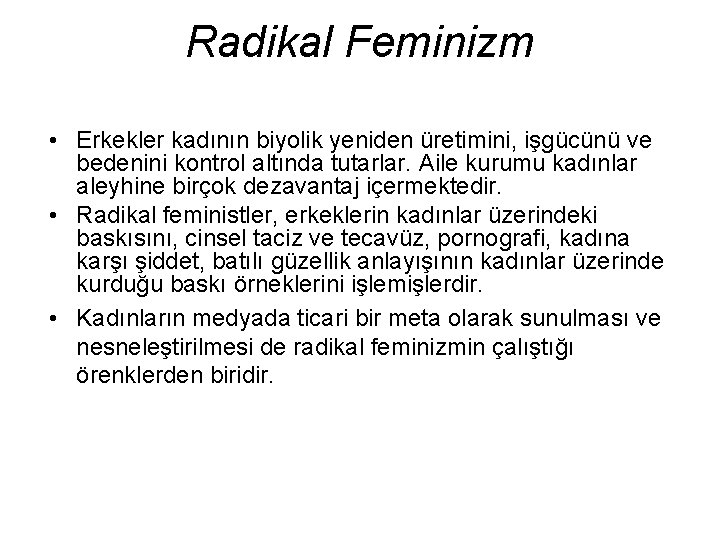Radikal Feminizm • Erkekler kadının biyolik yeniden üretimini, işgücünü ve bedenini kontrol altında tutarlar. Radikal Feminizm • Erkekler kadının biyolik yeniden üretimini, işgücünü ve bedenini kontrol altında tutarlar.