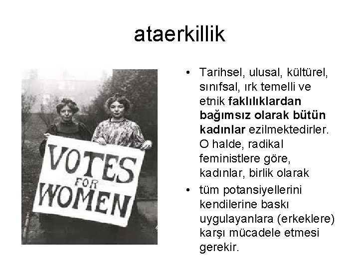 ataerkillik • Tarihsel, ulusal, kültürel, sınıfsal, ırk temelli ve etnik faklılıklardan bağımsız olarak bütün ataerkillik • Tarihsel, ulusal, kültürel, sınıfsal, ırk temelli ve etnik faklılıklardan bağımsız olarak bütün