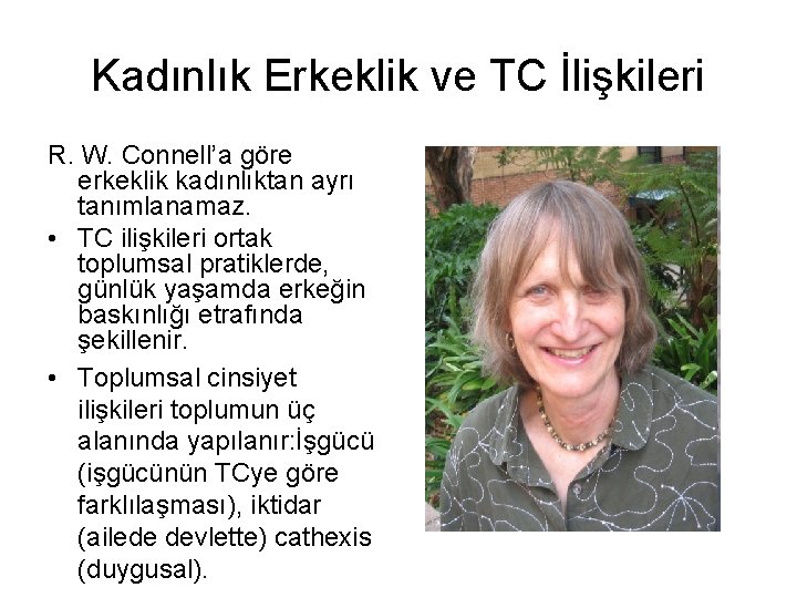 Kadınlık Erkeklik ve TC İlişkileri R. W. Connell’a göre erkeklik kadınlıktan ayrı tanımlanamaz. • Kadınlık Erkeklik ve TC İlişkileri R. W. Connell’a göre erkeklik kadınlıktan ayrı tanımlanamaz. •