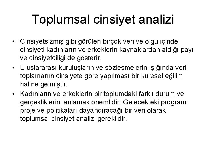 Toplumsal cinsiyet analizi • Cinsiyetsizmiş gibi görülen birçok veri ve olgu içinde cinsiyeti kadınların Toplumsal cinsiyet analizi • Cinsiyetsizmiş gibi görülen birçok veri ve olgu içinde cinsiyeti kadınların