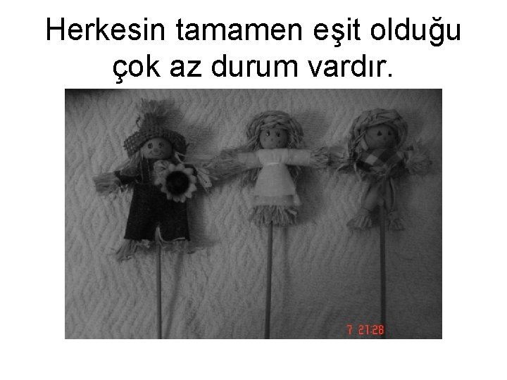 Herkesin tamamen eşit olduğu çok az durum vardır. Herkesin tamamen eşit olduğu çok az durum vardır.