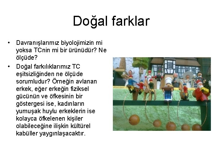 Doğal farklar • Davranışlarımız biyolojimizin mi yoksa TCnin mi bir ürünüdür? Ne ölçüde? • Doğal farklar • Davranışlarımız biyolojimizin mi yoksa TCnin mi bir ürünüdür? Ne ölçüde? •