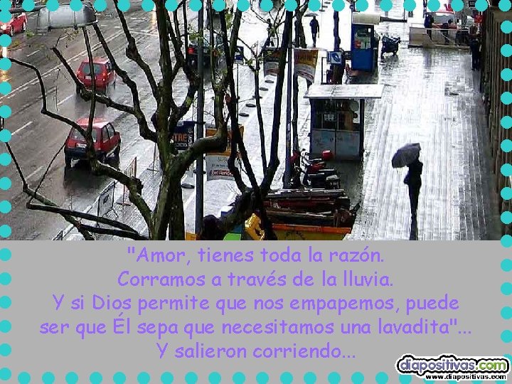 "Amor, tienes toda la razón. Corramos a través de la lluvia. Y si Dios "Amor, tienes toda la razón. Corramos a través de la lluvia. Y si Dios