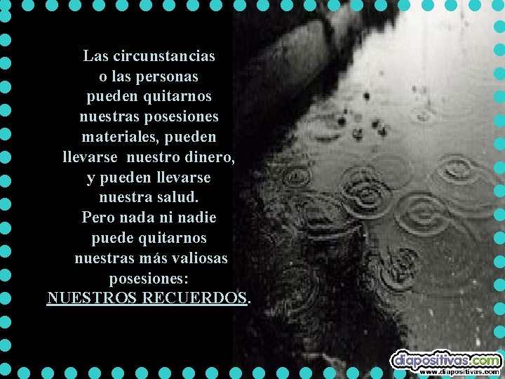 Las circunstancias o las personas pueden quitarnos nuestras posesiones materiales, pueden llevarse nuestro dinero,