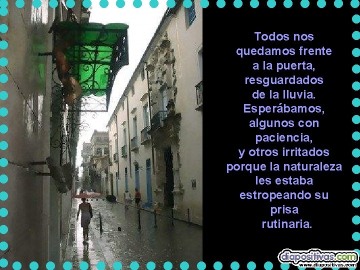 Todos nos quedamos frente a la puerta, resguardados de la lluvia. Esperábamos, algunos con Todos nos quedamos frente a la puerta, resguardados de la lluvia. Esperábamos, algunos con