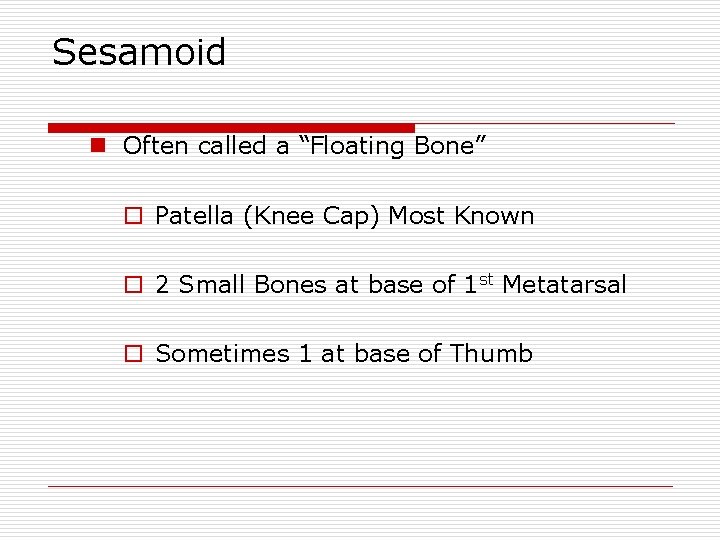 Sesamoid n Often called a “Floating Bone” o Patella (Knee Cap) Most Known o