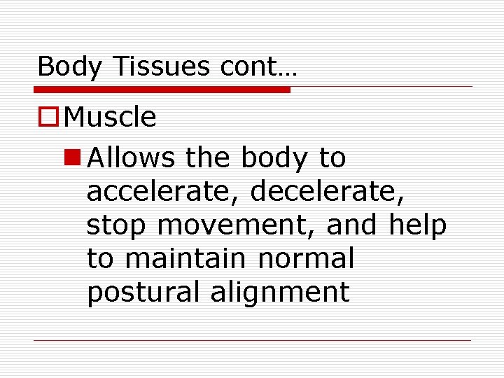 Body Tissues cont… o. Muscle n Allows the body to accelerate, decelerate, stop movement,