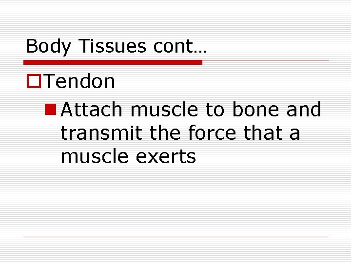 Body Tissues cont… o. Tendon n Attach muscle to bone and transmit the force
