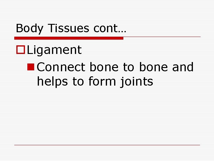 Body Tissues cont… o. Ligament n Connect bone to bone and helps to form