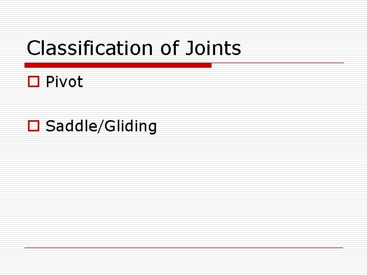 Classification of Joints o Pivot o Saddle/Gliding 