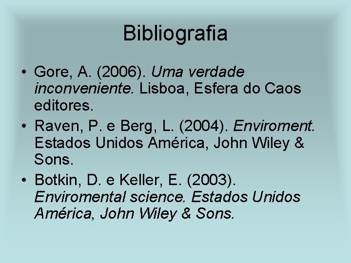 Bibliografia • Gore, A. (2006). Uma verdade inconveniente. Lisboa, Esfera do Caos editores. •