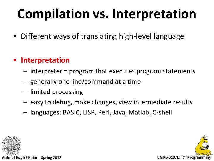 Compilation vs. Interpretation • Different ways of translating high-level language • Interpretation – –