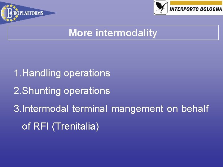 More intermodality 1. Handling operations 2. Shunting operations 3. Intermodal terminal mangement on behalf