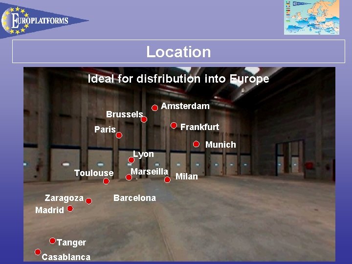 Location Ideal for disfribution into Europe Brussels Amsterdam Frankfurt Paris Munich Lyon Toulouse Marseilla