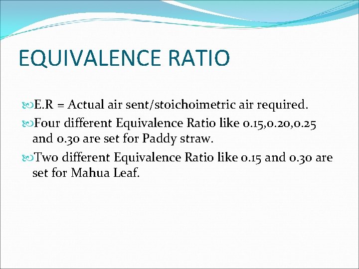 EQUIVALENCE RATIO E. R = Actual air sent/stoichoimetric air required. Four different Equivalence Ratio