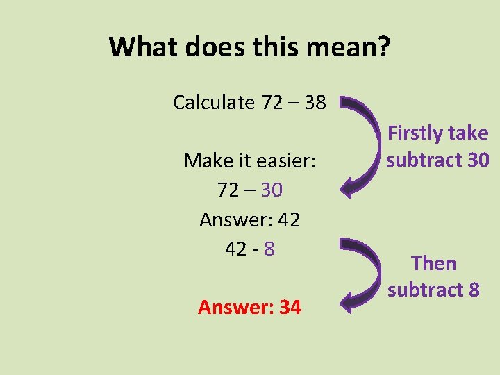 What does this mean? Calculate 72 – 38 Make it easier: 72 – 30