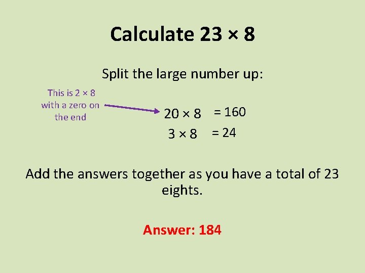 Calculate 23 × 8 Split the large number up: This is 2 × 8