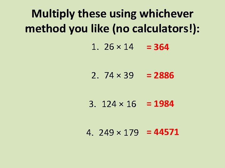 Multiply these using whichever method you like (no calculators!): 1. 26 × 14 =