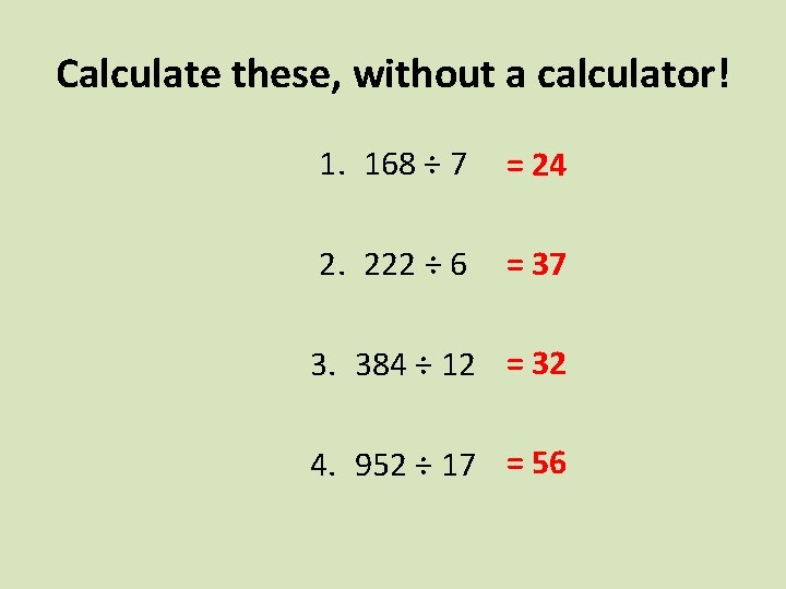 Calculate these, without a calculator! 1. 168 ÷ 7 = 24 2. 222 ÷